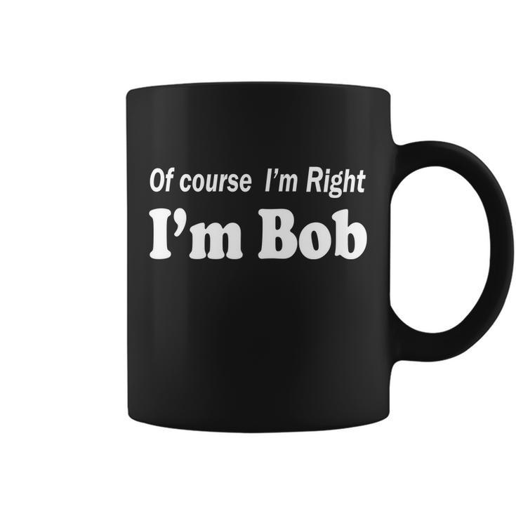 Of Course Im Right Im Bob Tshirt Coffee Mug