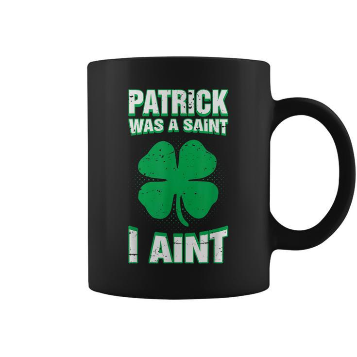 Patrick Was A Saint I Aint Funny St Patricks Day Coffee Mug