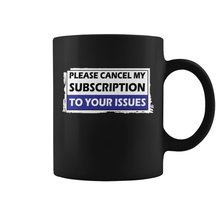 Please Cancel My Subscription To Your Problems Tshirt Coffee Mug