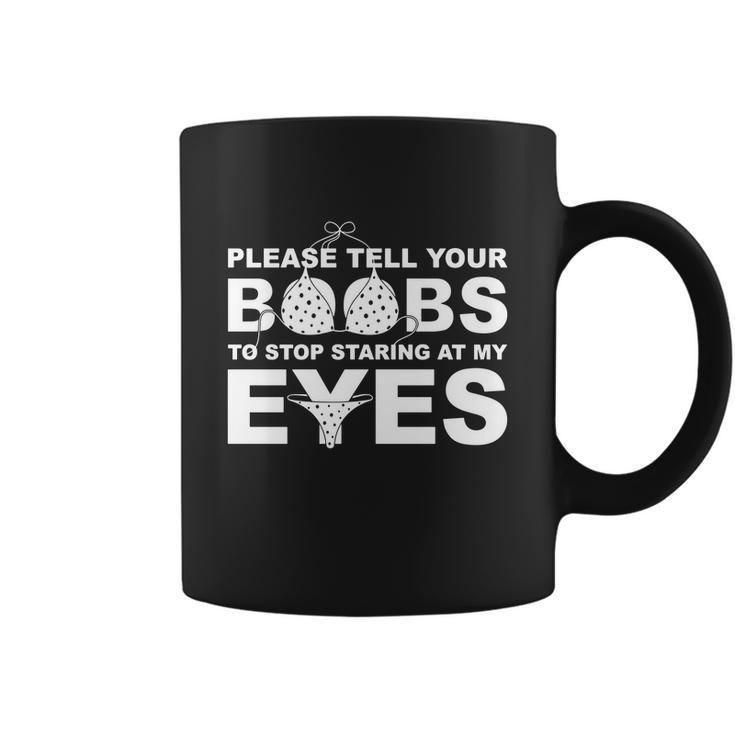 Please Tell Your Boobs To Stop Staring At My Eyes Tshirt Coffee Mug