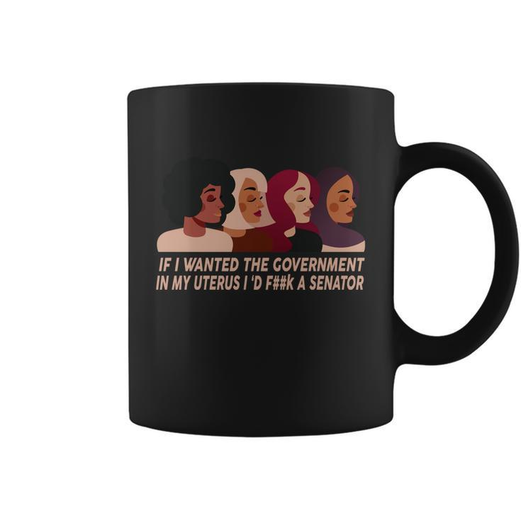 Pro Choice If I Wanted The Government In My Uterus Reproductive Rights Tshirt Coffee Mug