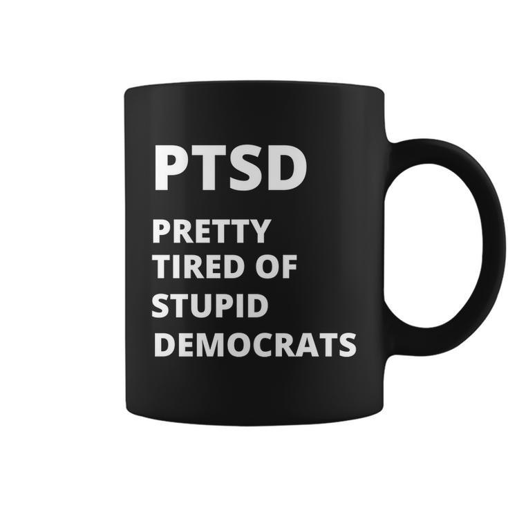 Ptsd Pretty Tired Of Stupid Democrats Funny Tshirt Coffee Mug