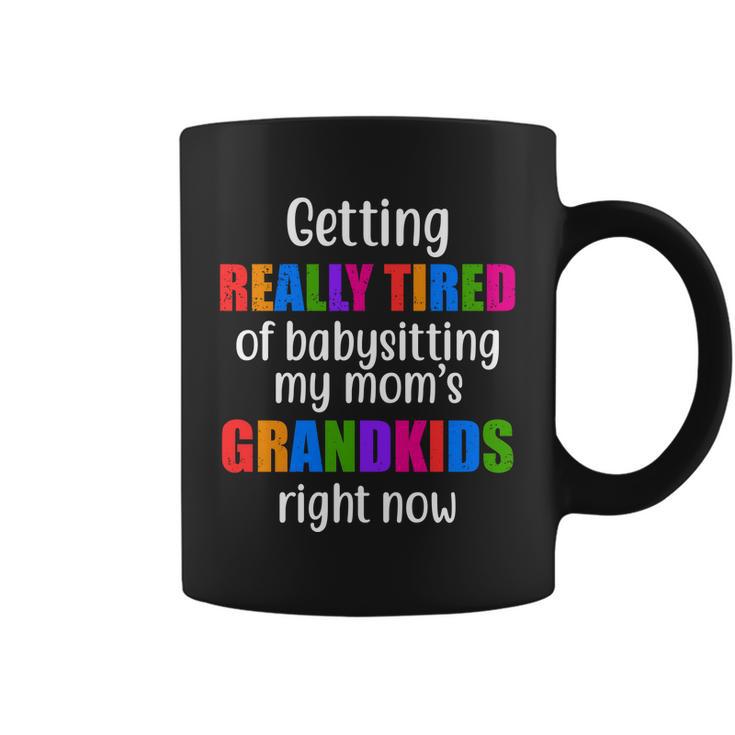 Really Tired Of Babysitting My Moms Grandkids Coffee Mug