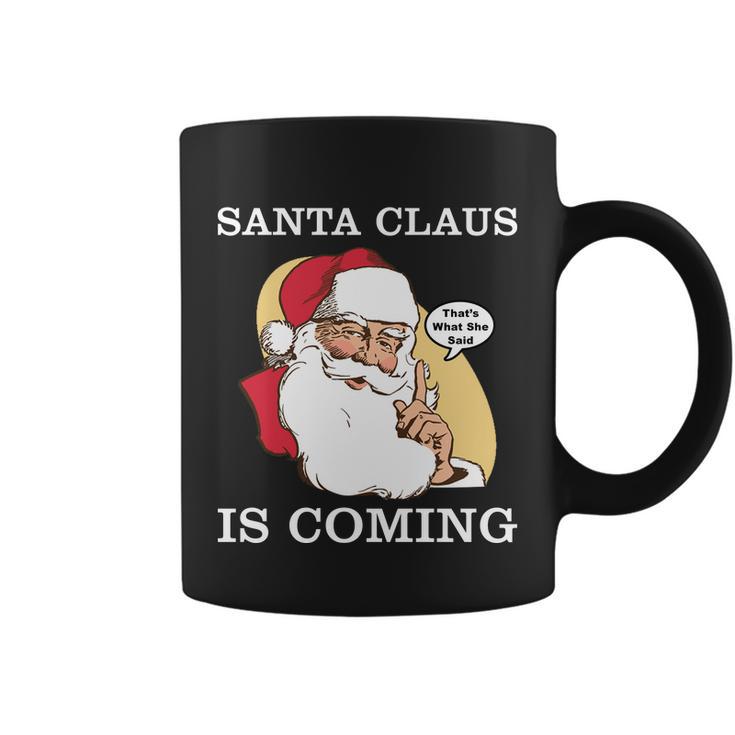 Santa Claus Is Coming Thats What She Said Tshirt Coffee Mug