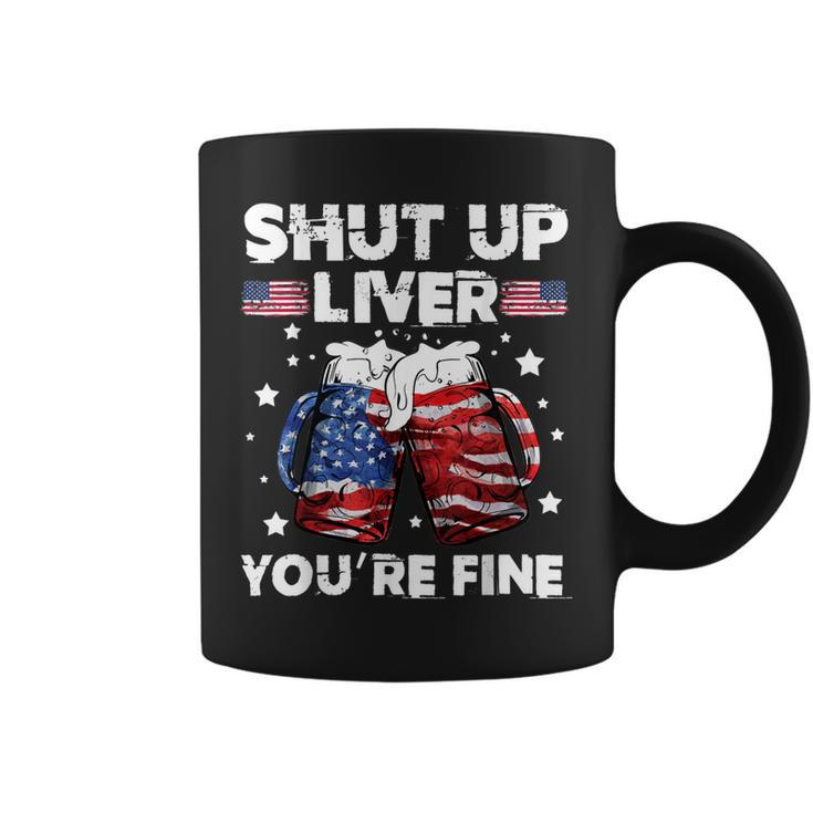 Shut Up Liver Youre Fine 4Th Of July Beer Drinking Drunk   Coffee Mug