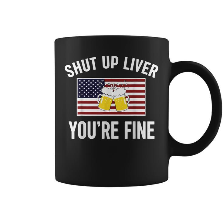 Shut Up Liver Youre Fine Flag 4Th Of July Funny Drinking  Coffee Mug