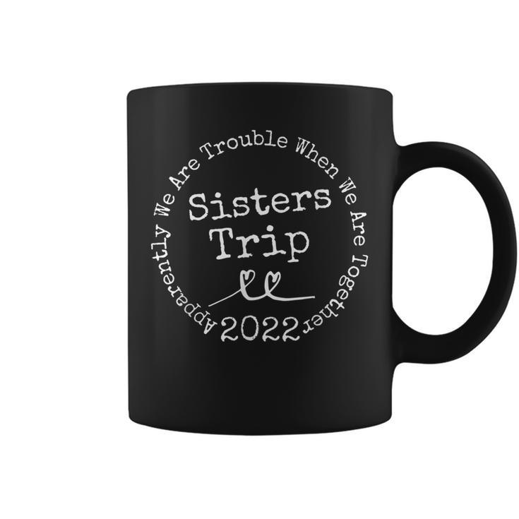 Sisters Trip 2022 Apparently We Are Trouble Matching Trip Coffee Mug