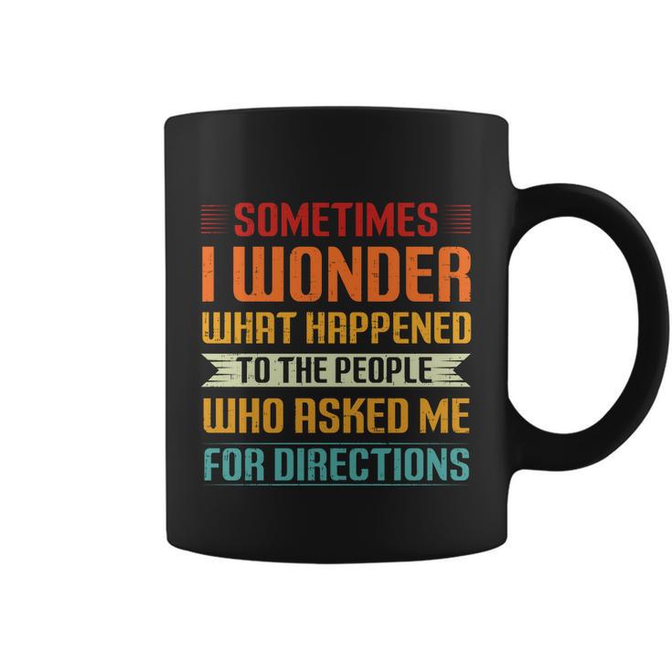 Sometimes I Wonder What Happened To The People Who Asked Me For Directions Coffee Mug