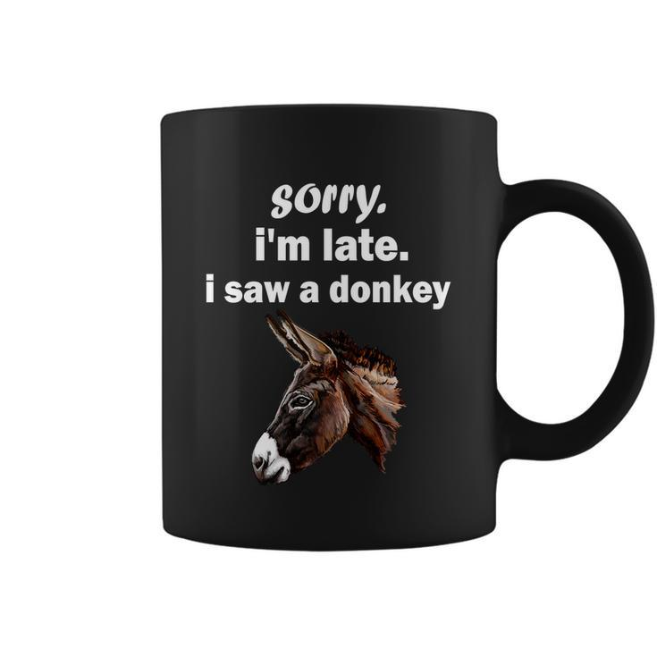 Sorry Im Late I Saw A Donkey Funny Donkey Gift Coffee Mug