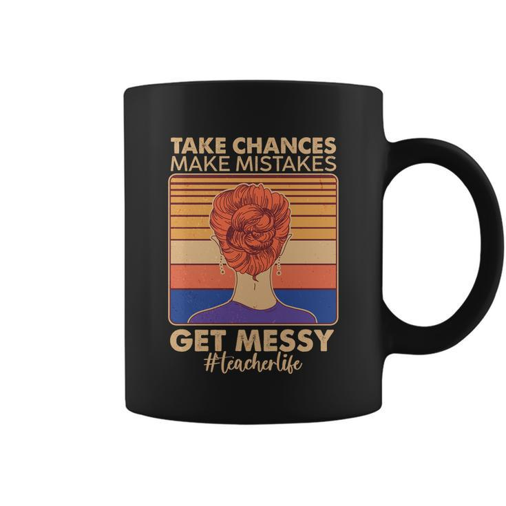 Take Chances Make Mistakes Get Messy Teacher Life Tshirt Coffee Mug