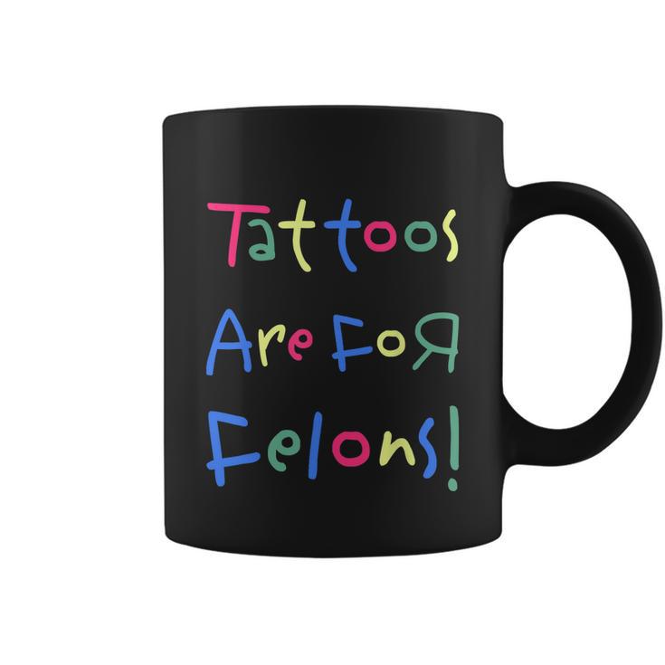 Tattoos Are For Felons Coffee Mug