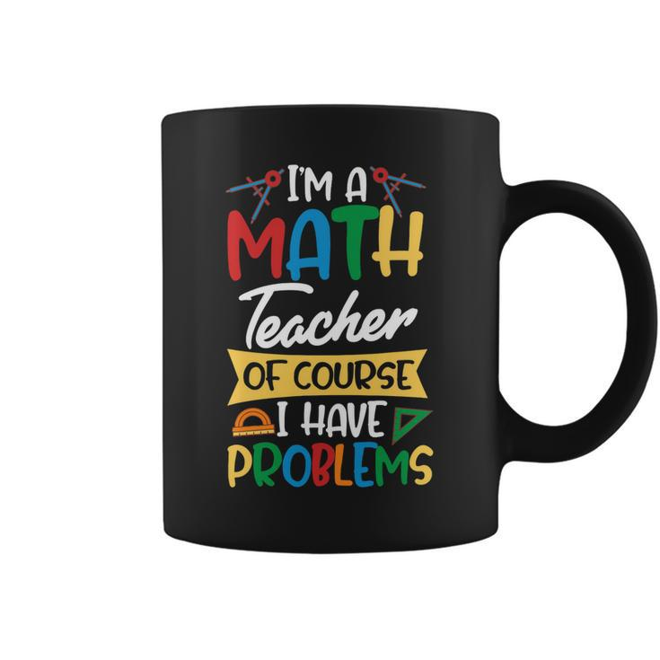 Teacher Im A Math Teacher Of Course I Have Problems Coffee Mug