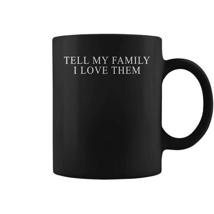 Tell My Family I Love Them V2 Coffee Mug