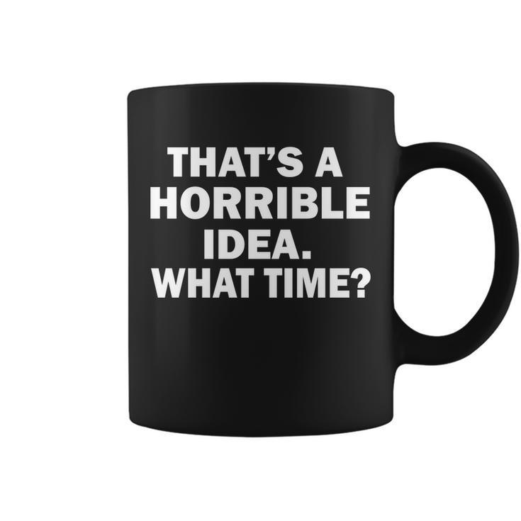 Thats A Horrible Idea What Time Tshirt Coffee Mug