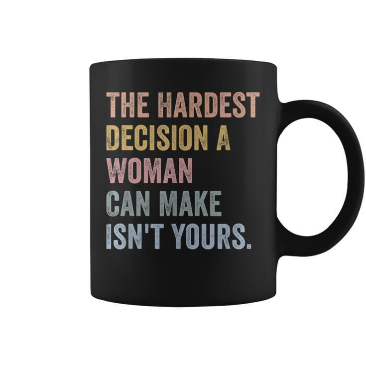 The Hardest Decision A Woman Can Make Isnt Yours Feminist  Coffee Mug