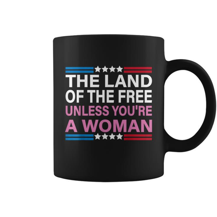 The Land Of The Free Unless Youre A Woman Funny Pro Choice Coffee Mug