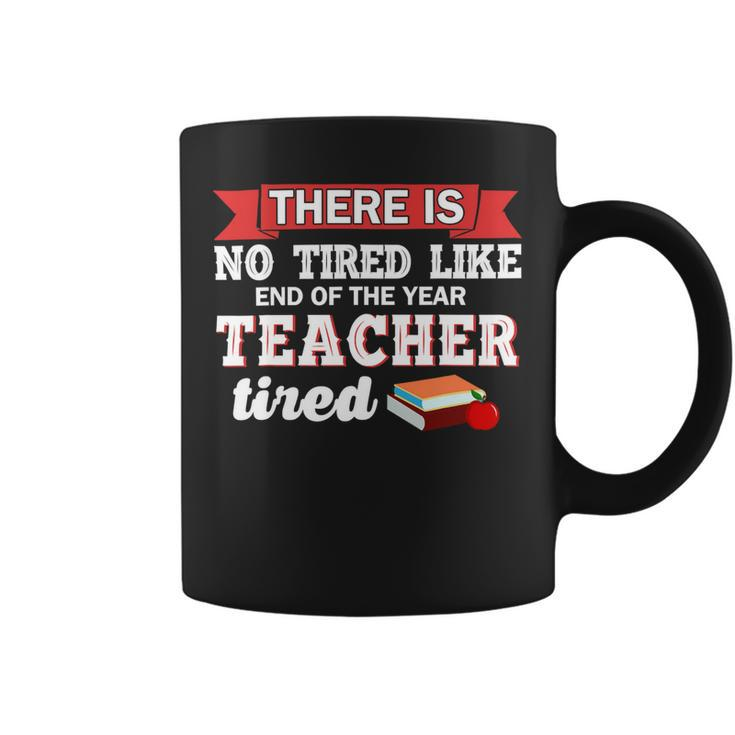 There Is No Tired Like End Of The Year Teacher Tired Funny Coffee Mug