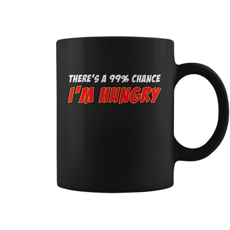 Theres A 99 Chance Im Hungry Coffee Mug