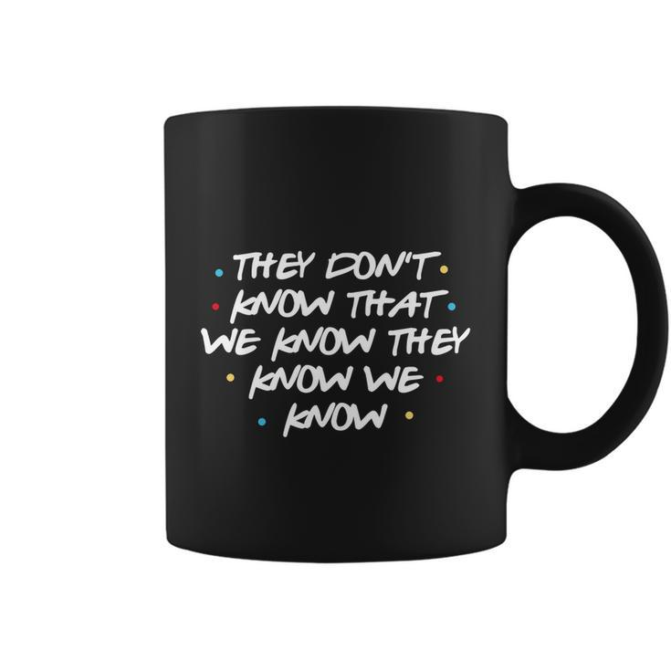 They Dont Know That We Know They Know We Know Coffee Mug
