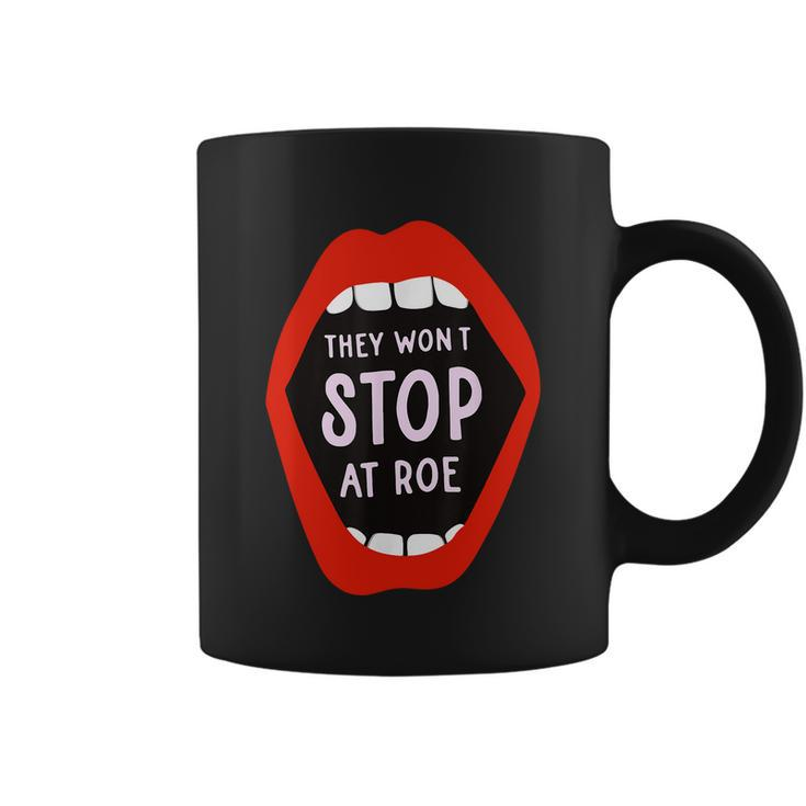 They Wont Stop At Roe Pro Choice We Wont Go Back Coffee Mug