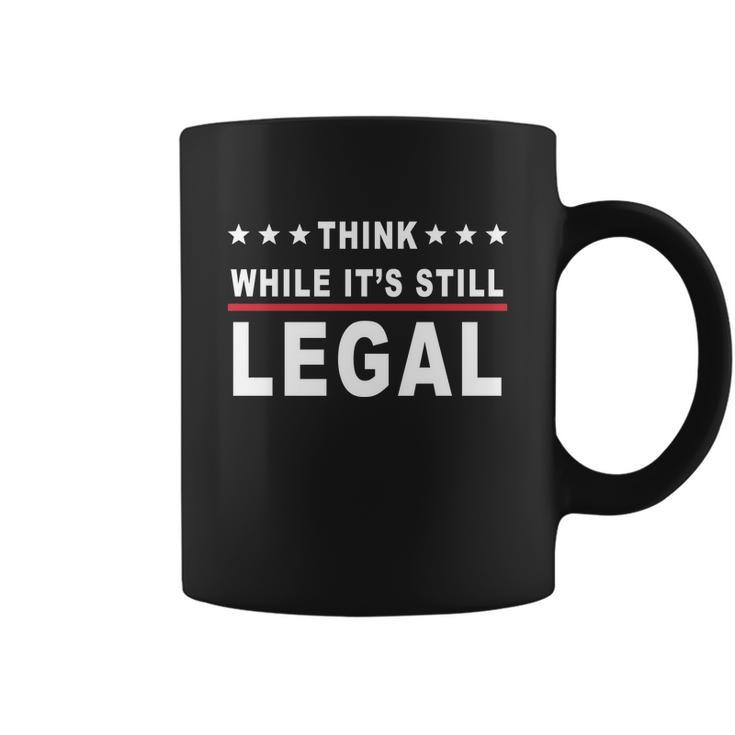 Think While Its Still Legal Coffee Mug