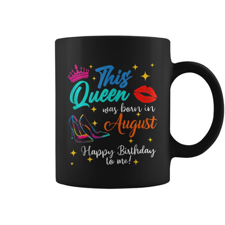 This Queen Was Born In August Happy Birthday To Me Girls  Coffee Mug