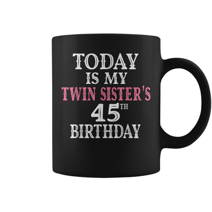 Today Is My Twin Sisters 45Th Birthday Party 45 Years Old  Coffee Mug