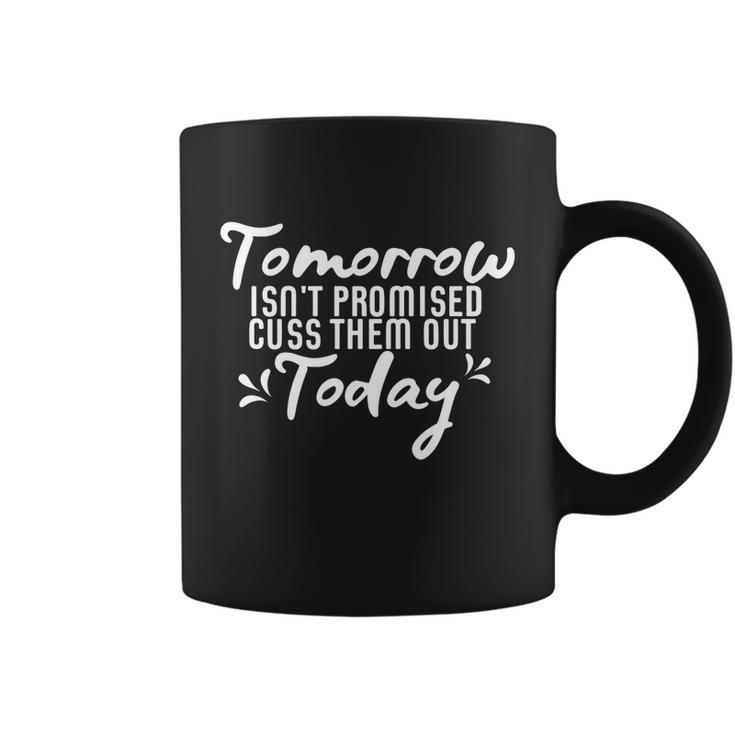 Tomorrow Isnt Promised Cuss Them Out Today Funny Gift Coffee Mug