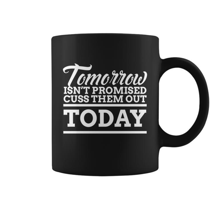 Tomorrow Isnt Promised Cuss Them Out Today Funny Gift Coffee Mug