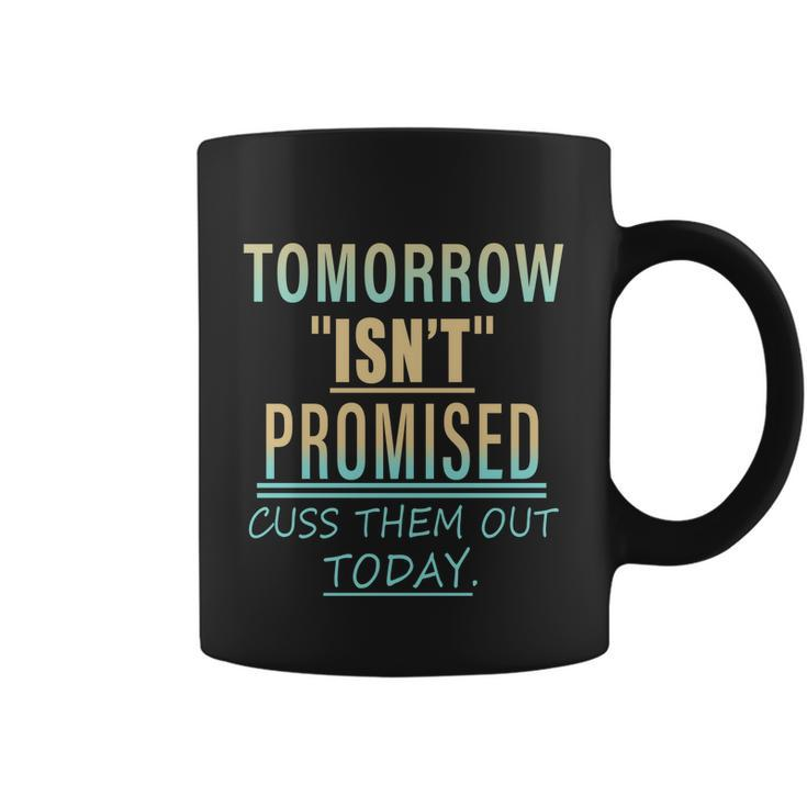 Tomorrow Isnt Promised Cuss Them Out Today Funny Great Gift Coffee Mug