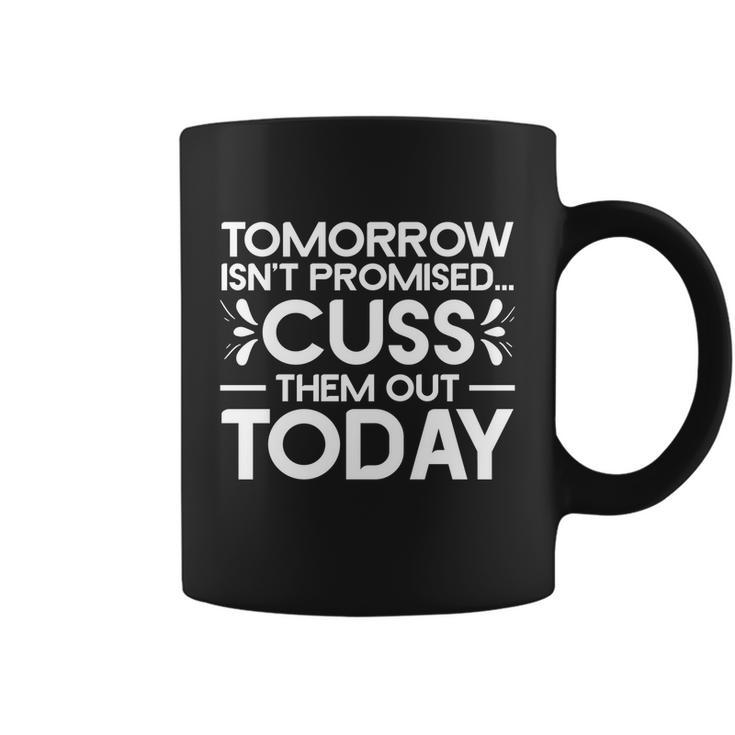 Tomorrow Isnt Promised Cuss Them Out Today Funny Saying Gift Coffee Mug