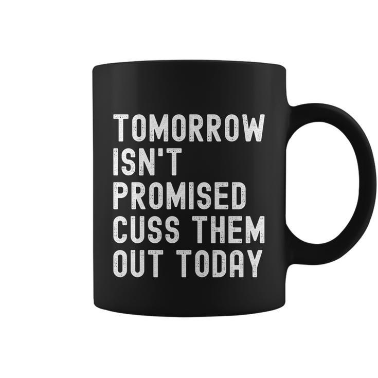 Tomorrow Isnt Promised Cuss Them Out Today Funny Tee Cool Gift Coffee Mug