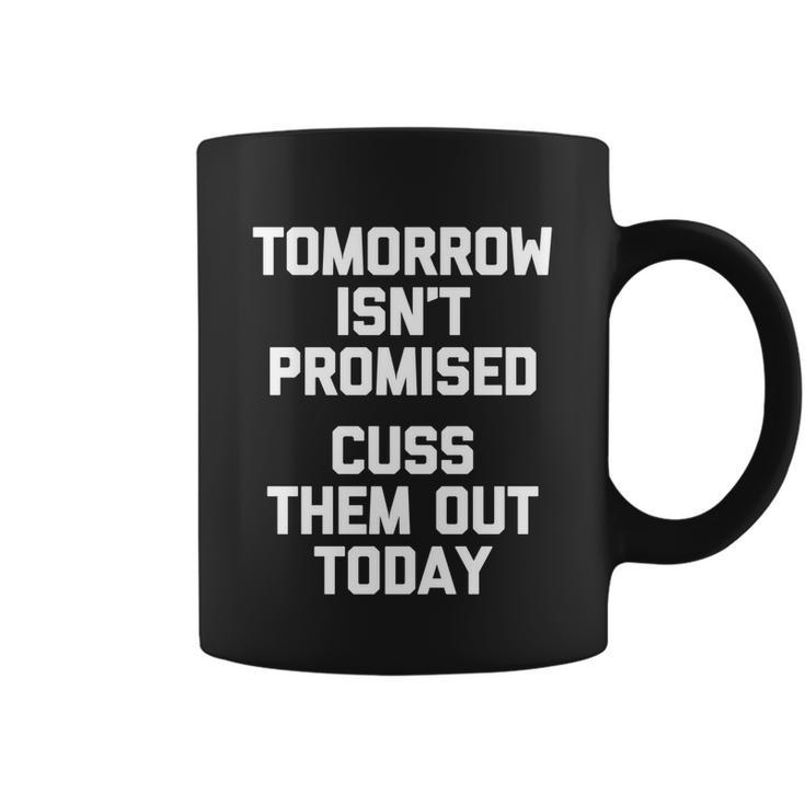 Tomorrow Isnt Promised Cuss Them Out Today Great Gift Funny Gift Coffee Mug