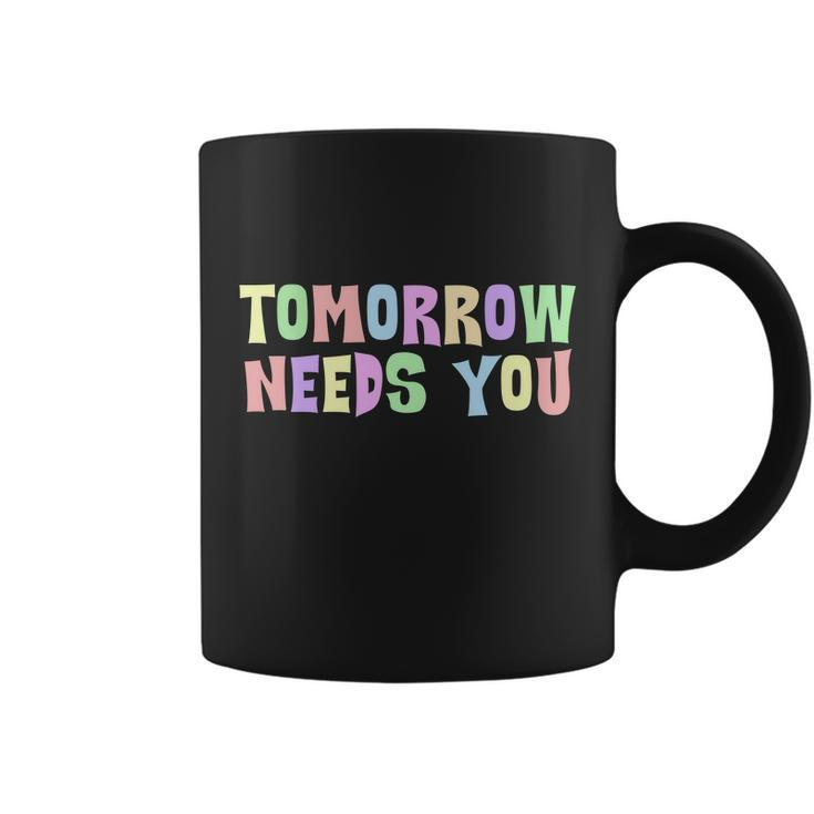 Tomorrow Need You Mental Health Awareness Coffee Mug