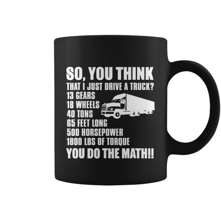 Truck Driver Funny Gift So You Think I Just Drive A Truck Cute Gift Coffee Mug