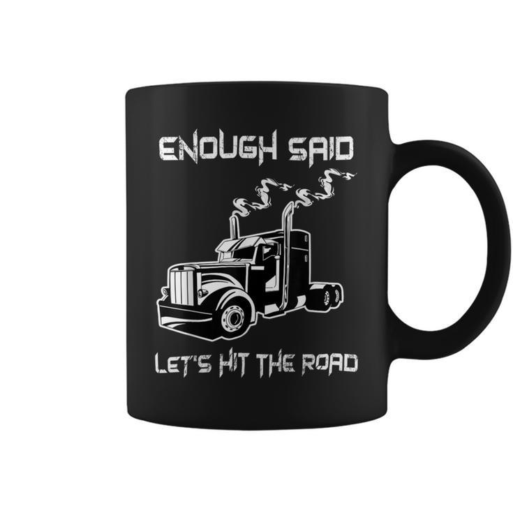 Trucker Trucker Enough Said Lets Hit The Road Truck Driver Trucking Coffee Mug