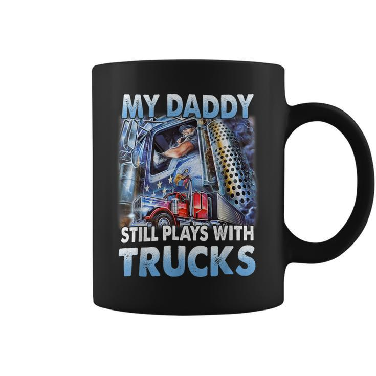 Trucker Trucker Fathers Day My Daddy Still Plays With Trucks Coffee Mug
