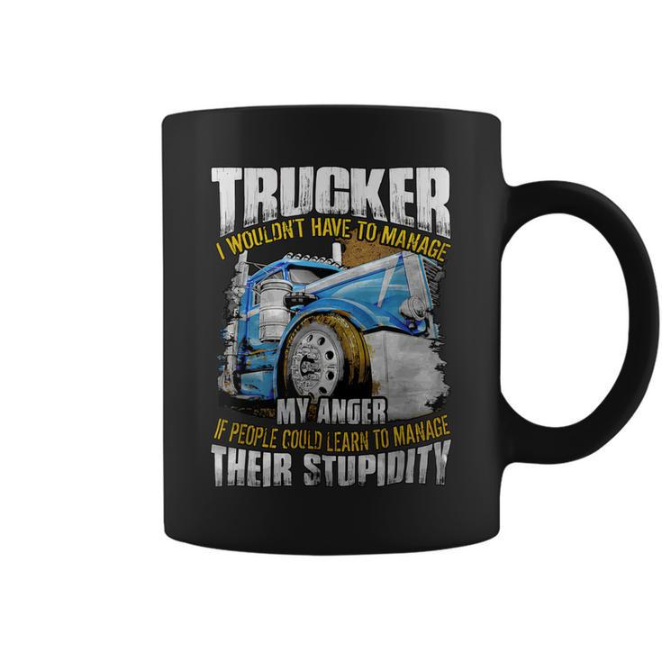 Trucker Trucker I Wouldnt Have To Manage My Anger Coffee Mug