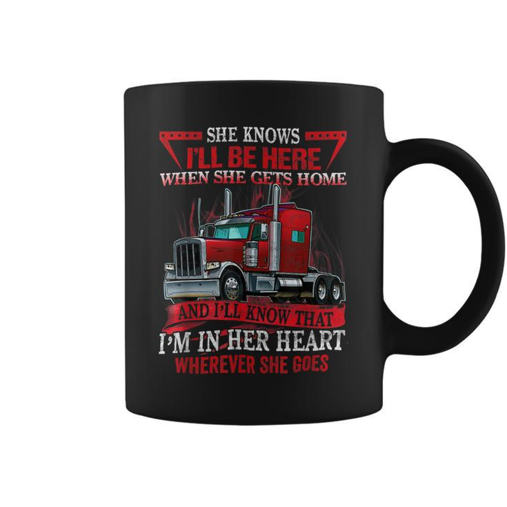 Trucker Trucker Wife She Knows Ill Be Here When She Gets Home Coffee Mug