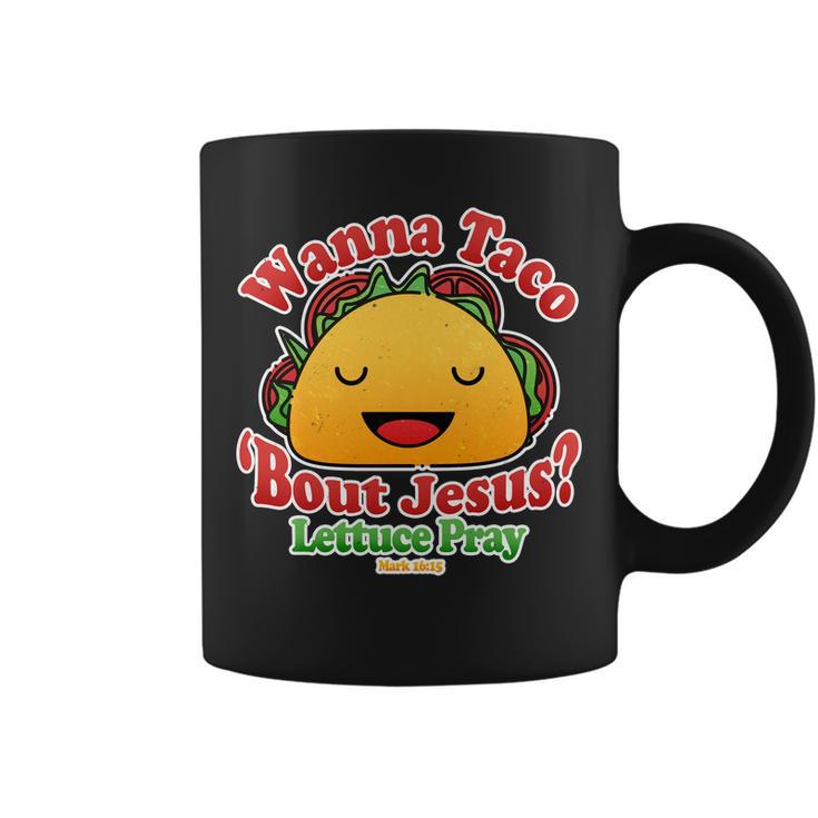 Wana Taco Bout Jesus Lettuce Pray Mark 1615 Tshirt Coffee Mug