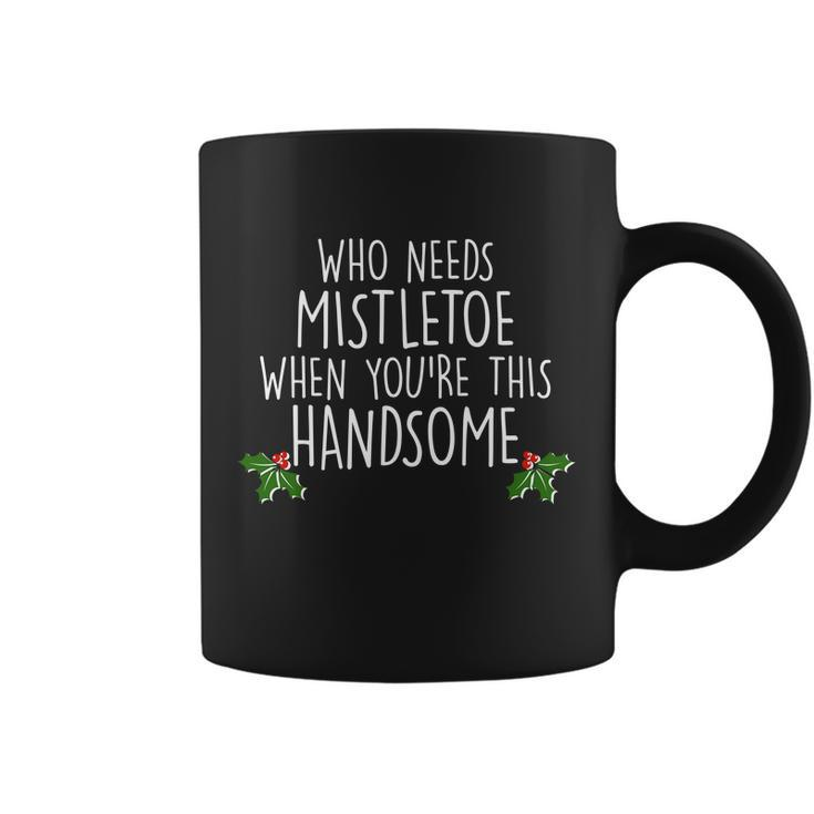 Who Needs Mistletoe When Youre This Handsome Tshirt Coffee Mug
