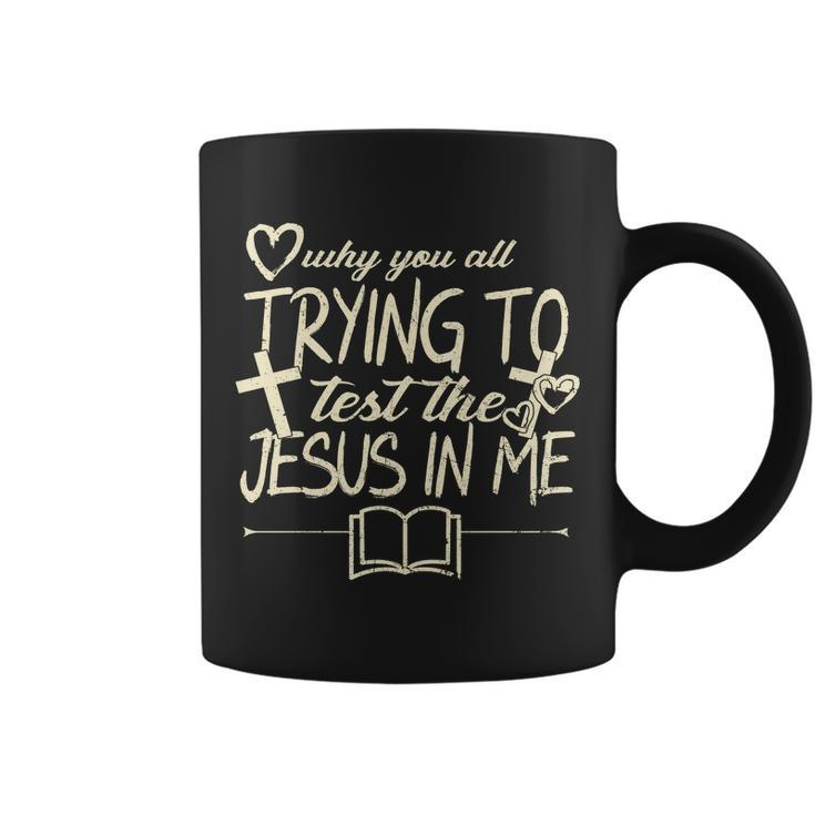 Why You All Trying To Test The Jesus In Me Coffee Mug