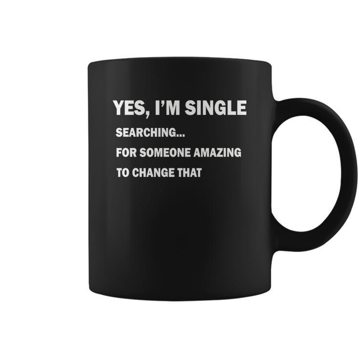 Yes Im Single Searching For Someone Amazing To Change That Tshirt Coffee Mug
