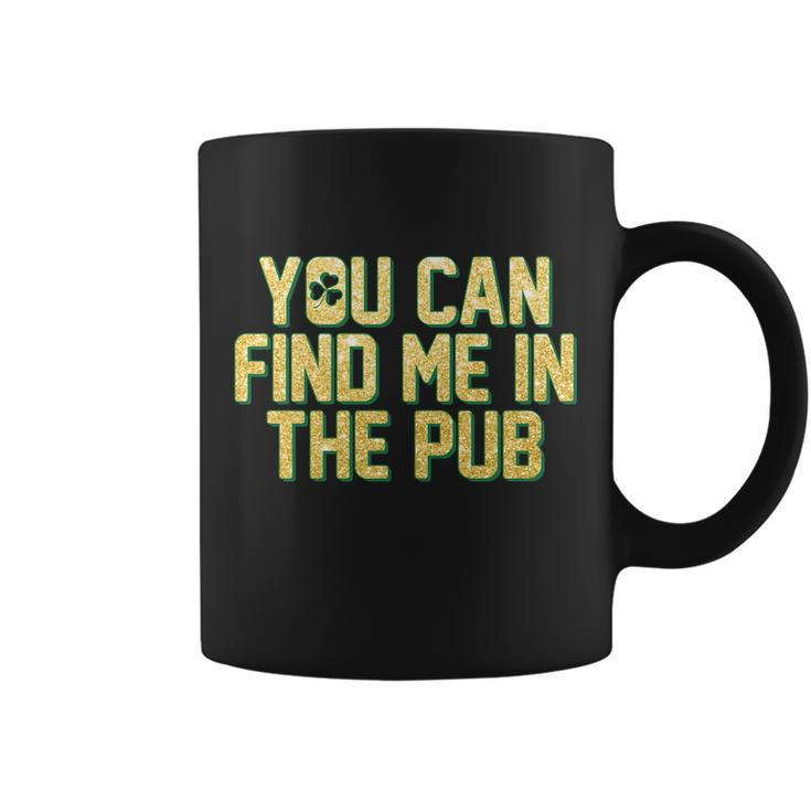 You Can Find Me In The Pub St Patricks Day Tshirt Coffee Mug