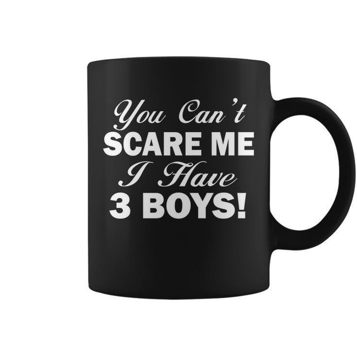 You Cant Scare Me I Have 3 Boys Tshirt Coffee Mug