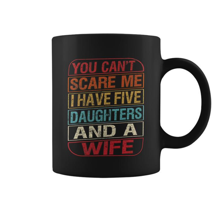 You Cant Scare Me I Have Five Daughters Wife Fathers Day Coffee Mug
