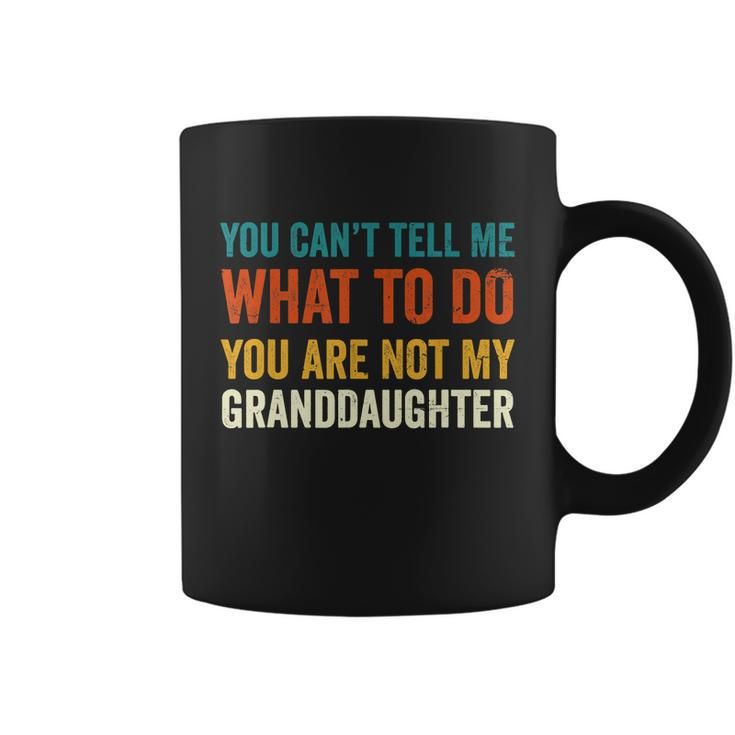 You Cant Tell Me What To Do You Are Not My Granddaughter Tshirt Coffee Mug