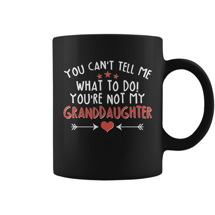 You Cant Tell Me What To Do Youre Not My Granddaughter Tshirt Coffee Mug