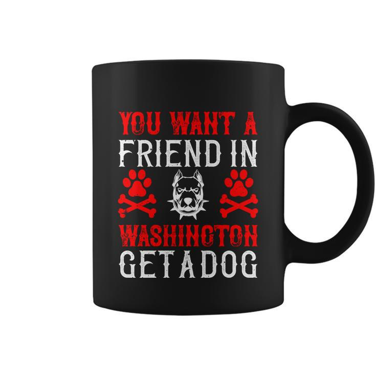 You Want A Friend In Washington Get A Dog Gifts Dogs Lovers Coffee Mug