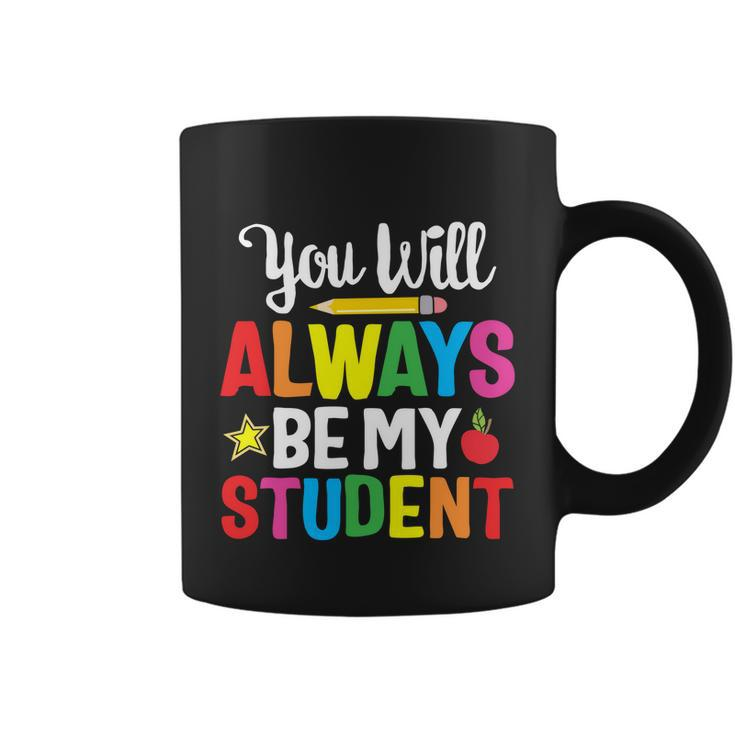 Youll Always Be My Student Happy Last Day Of School Teacher Gift Coffee Mug